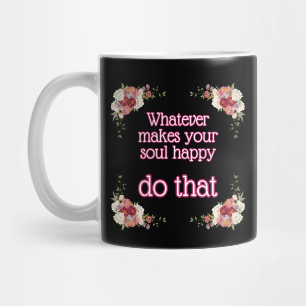 Whatever makes your soul happy - do that by UnCoverDesign